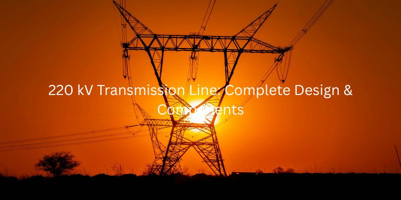 220 kV Transmission Line: Complete Design & Components