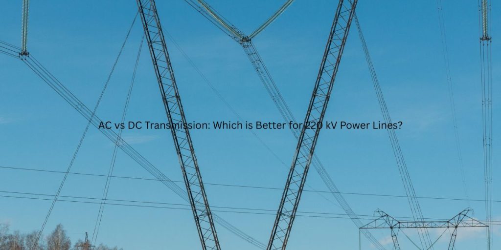 AC vs DC Transmission: Which is Better for 220 kV Power Lines?
