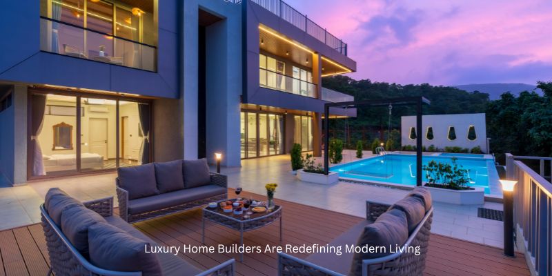 Luxury Home Builders Are Redefining Modern Living 