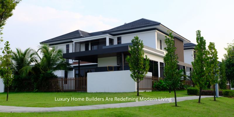 Luxury Home Builders Are Redefining Modern Living